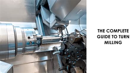 The Complete Guide to Turn Milling: Precision Machining.
